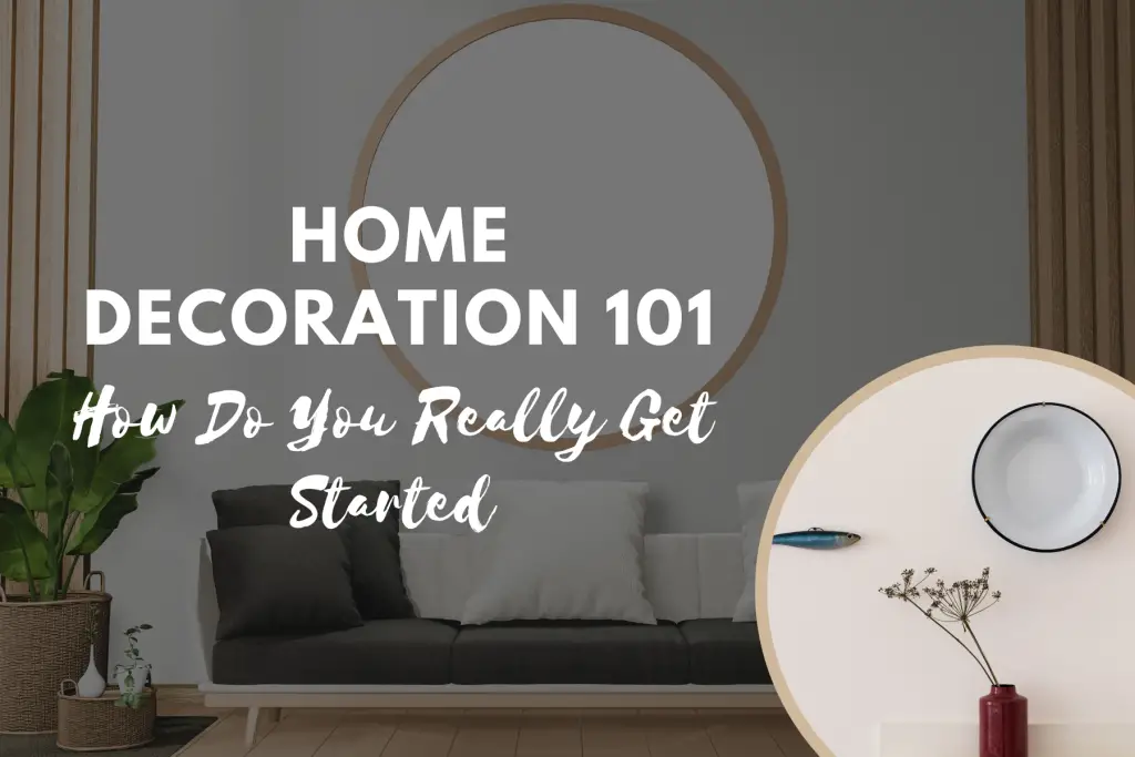 Home Decoration 101 How Do You Really Get Started
